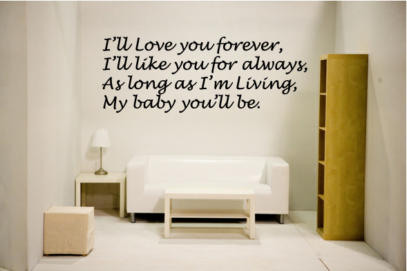 I'll love you forever, I'll like you for always, As long as I'm
